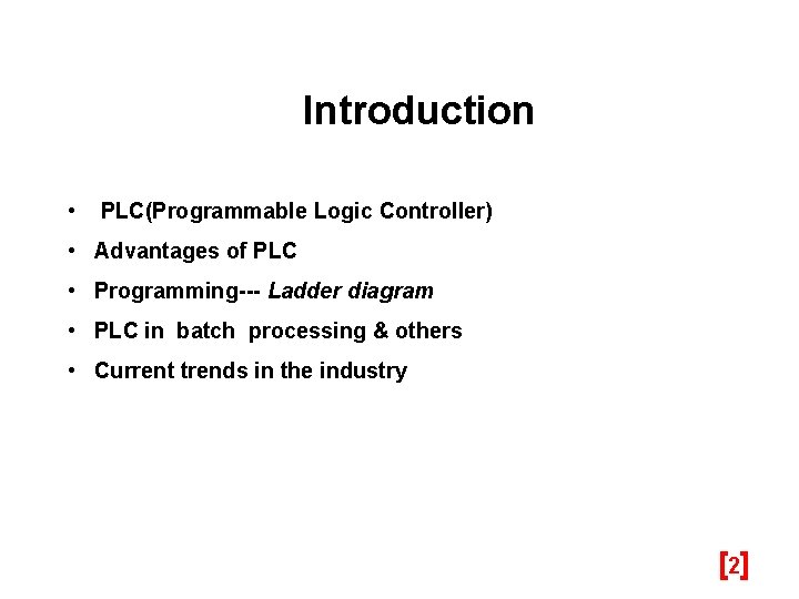 Introduction • PLC(Programmable Logic Controller) • Advantages of PLC • Programming--- Ladder diagram •