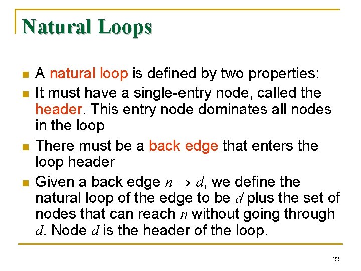 Natural Loops n n A natural loop is defined by two properties: It must