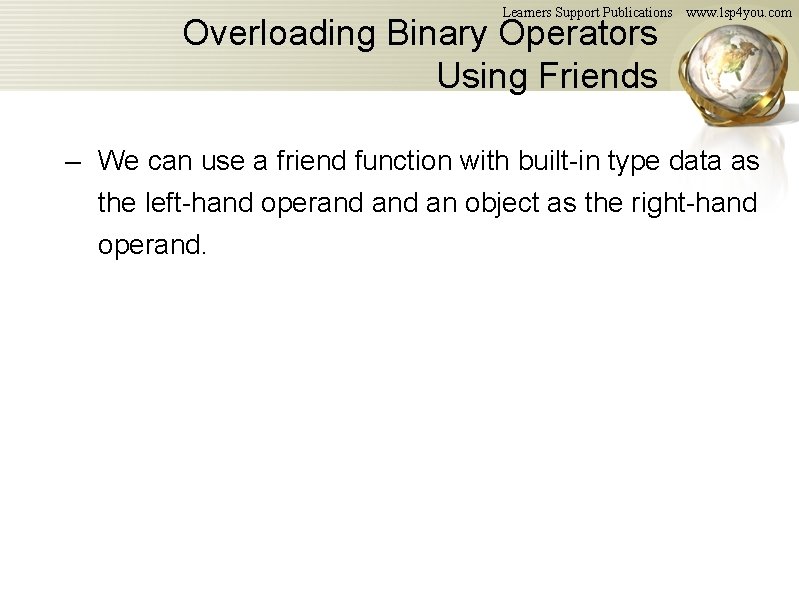 Learners Support Publications Overloading Binary Operators Using Friends www. lsp 4 you. com – Learners Support Publications Overloading Binary Operators Using Friends www. lsp 4 you. com –