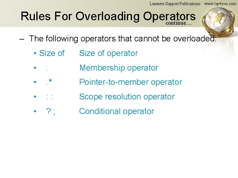Learners Support Publications www. lsp 4 you. com Rules For Overloading Operators continue… – Learners Support Publications www. lsp 4 you. com Rules For Overloading Operators continue… –