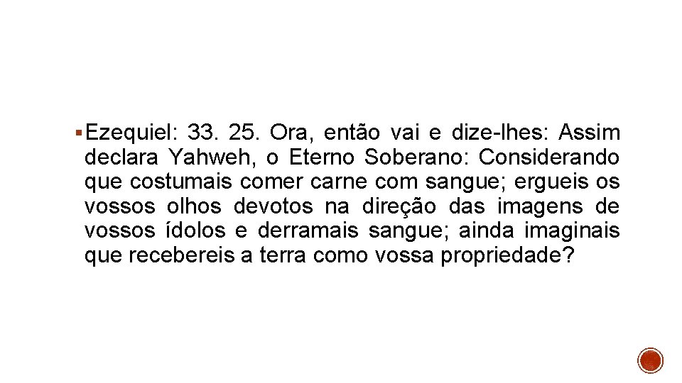 § Ezequiel: 33. 25. Ora, então vai e dize-lhes: Assim declara Yahweh, o Eterno