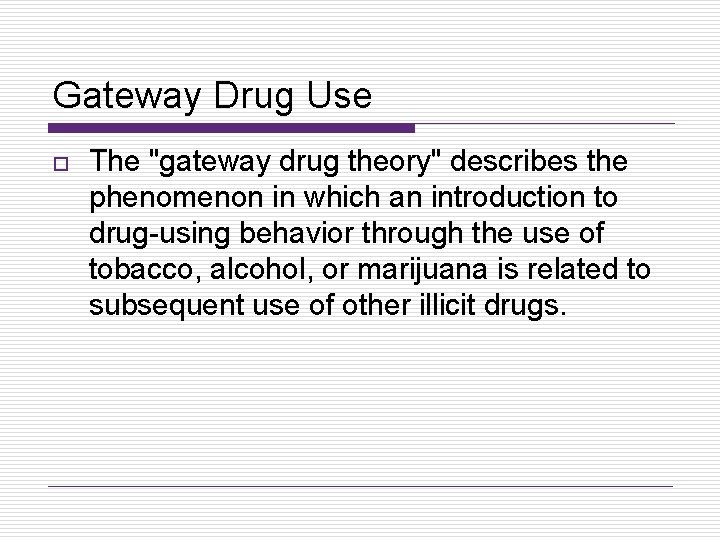Gateway Drug Use o The "gateway drug theory" describes the phenomenon in which an