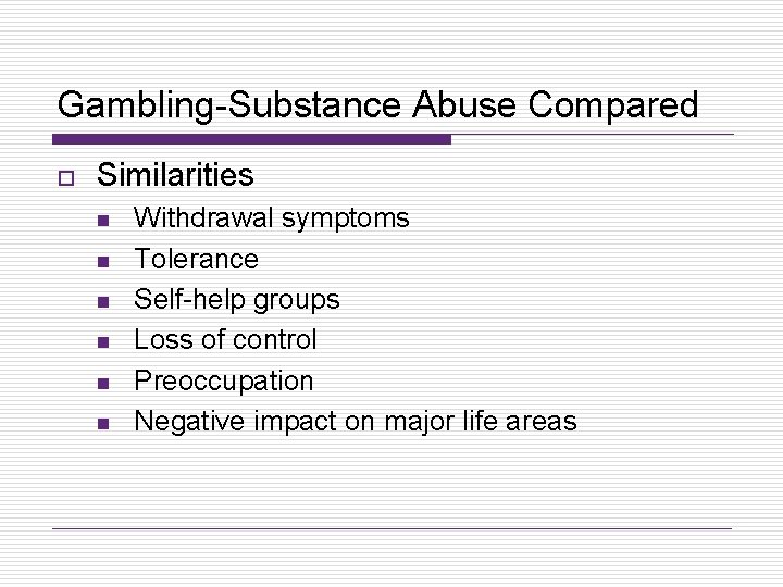 Gambling-Substance Abuse Compared o Similarities n n n Withdrawal symptoms Tolerance Self-help groups Loss