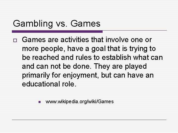 Gambling vs. Games o Games are activities that involve one or more people, have