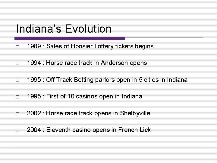 Indiana’s Evolution o 1989 : Sales of Hoosier Lottery tickets begins. o 1994 :