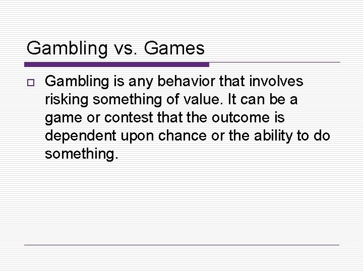 Gambling vs. Games o Gambling is any behavior that involves risking something of value.