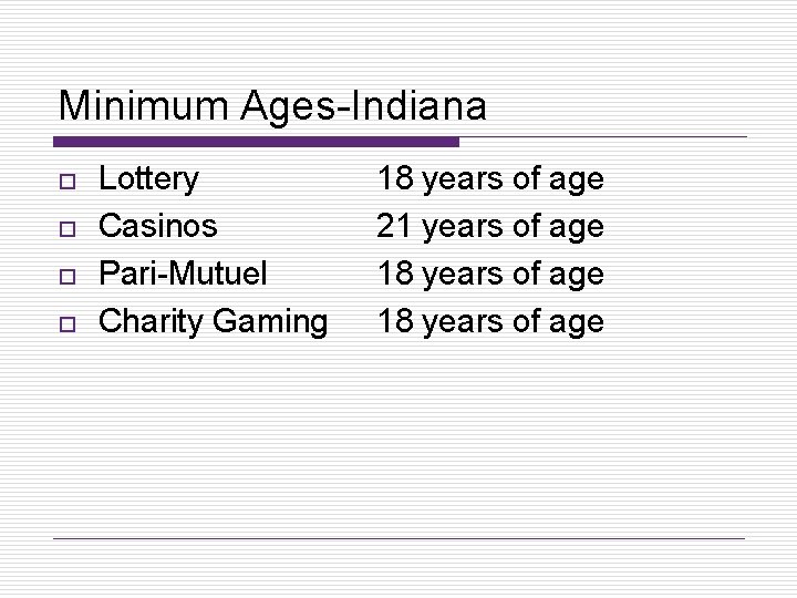 Minimum Ages-Indiana o o Lottery Casinos Pari-Mutuel Charity Gaming 18 years of age 21