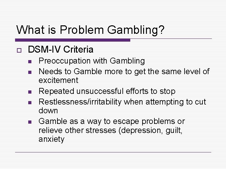 What is Problem Gambling? o DSM-IV Criteria n n n Preoccupation with Gambling Needs