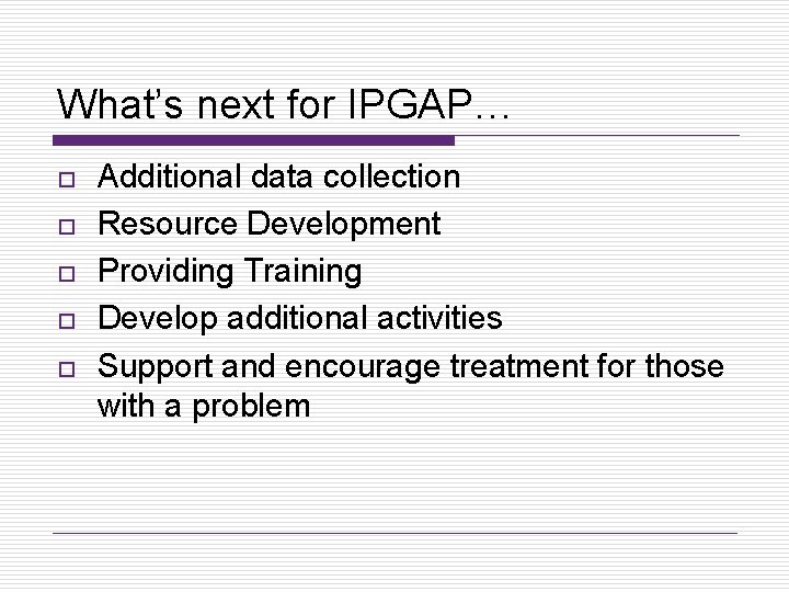 What’s next for IPGAP… o o o Additional data collection Resource Development Providing Training