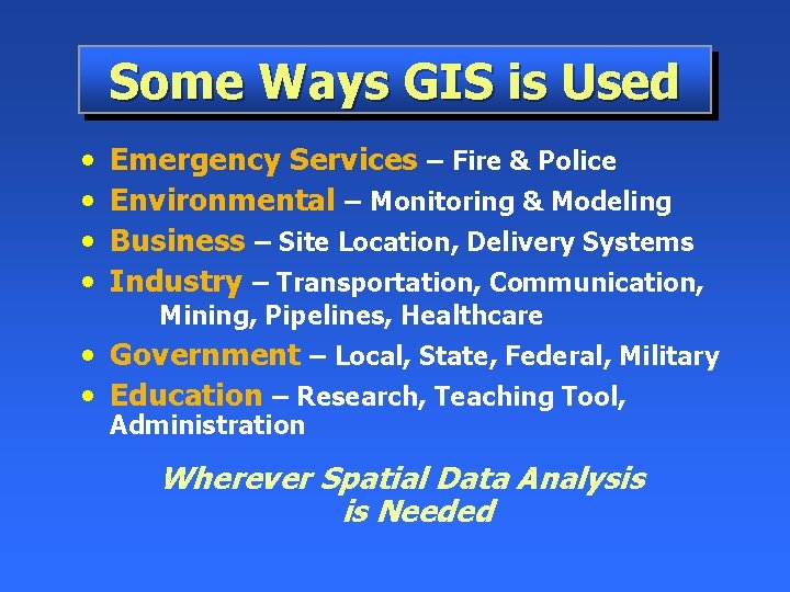 Some Ways GIS is Used • • Emergency Services – Fire & Police Environmental