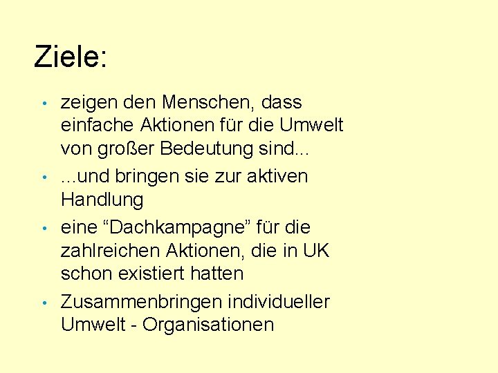 Ziele: • • zeigen den Menschen, dass einfache Aktionen für die Umwelt von großer