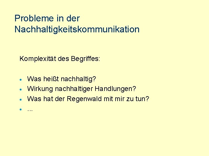 Probleme in der Nachhaltigkeitskommunikation Komplexität des Begriffes: · · Was heißt nachhaltig? Wirkung nachhaltiger