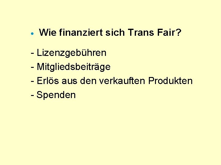 · Wie finanziert sich Trans Fair? - Lizenzgebühren - Mitgliedsbeiträge - Erlös aus den
