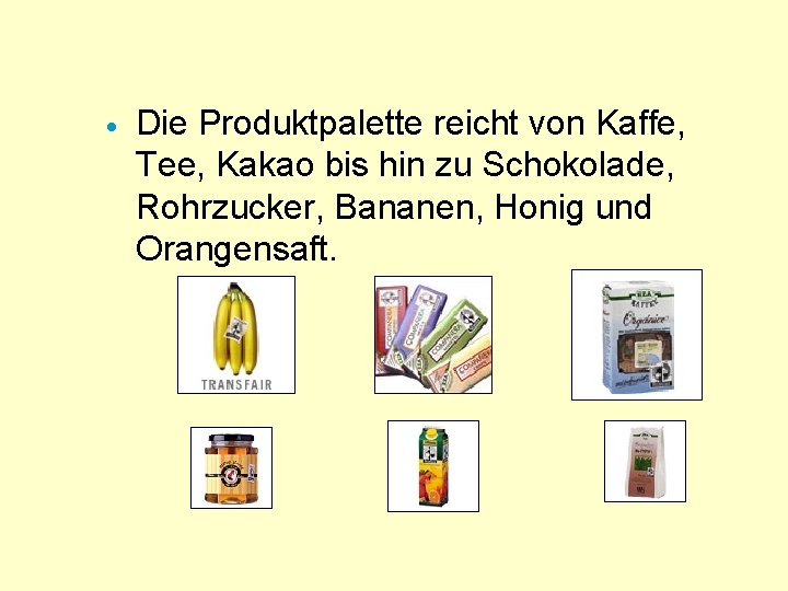 · Die Produktpalette reicht von Kaffe, Tee, Kakao bis hin zu Schokolade, Rohrzucker, Bananen,