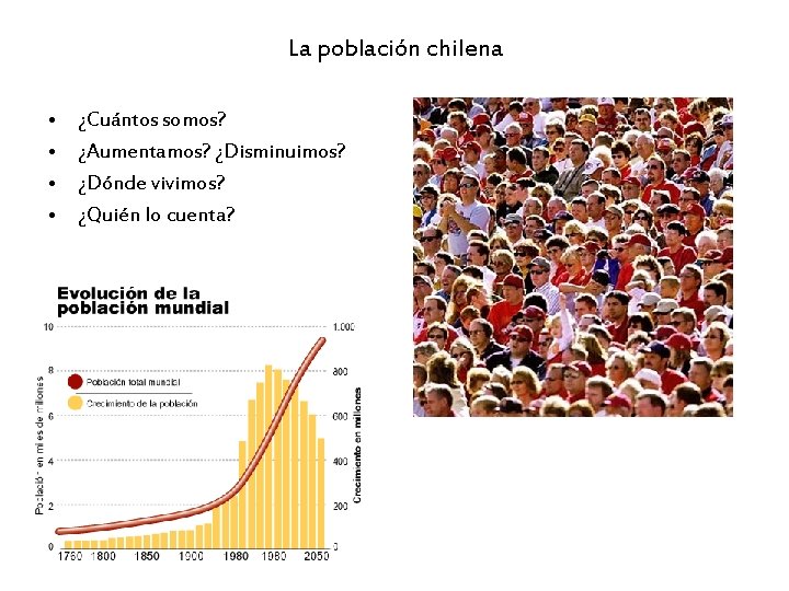 La población chilena • • ¿Cuántos somos? ¿Aumentamos? ¿Disminuimos? ¿Dónde vivimos? ¿Quién lo cuenta?