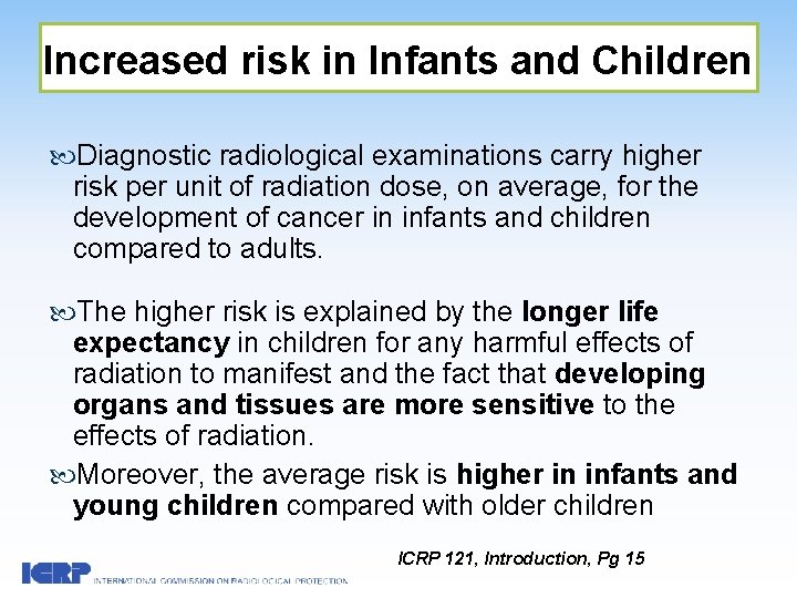 Increased risk in Infants and Children Diagnostic radiological examinations carry higher risk per unit