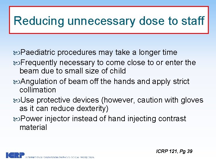 Reducing unnecessary dose to staff Paediatric procedures may take a longer time Frequently necessary
