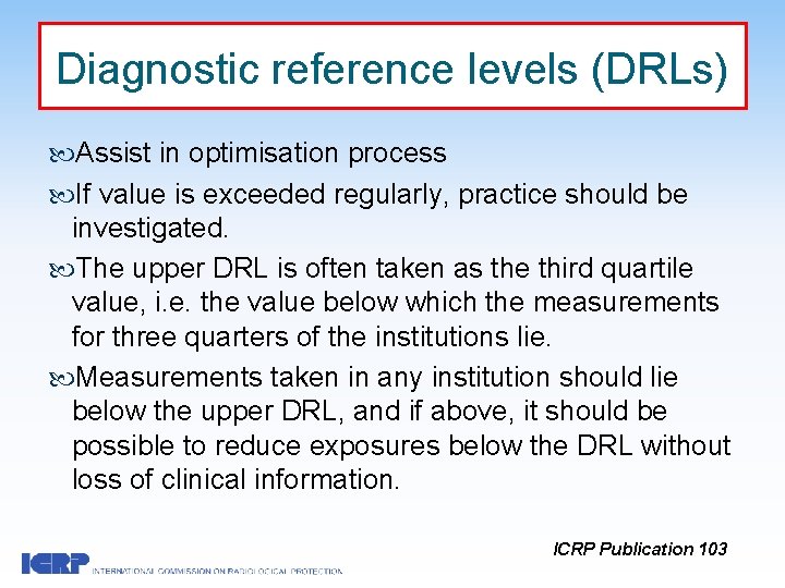 Diagnostic reference levels (DRLs) Assist in optimisation process If value is exceeded regularly, practice