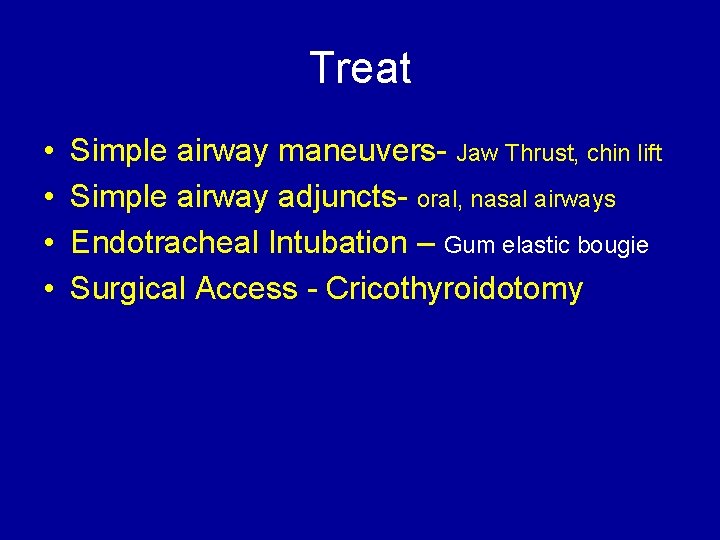 Treat • • Simple airway maneuvers- Jaw Thrust, chin lift Simple airway adjuncts- oral,