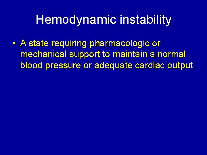 Hemodynamic instability • A state requiring pharmacologic or mechanical support to maintain a normal