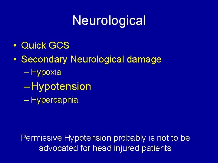 Neurological • Quick GCS • Secondary Neurological damage – Hypoxia – Hypotension – Hypercapnia