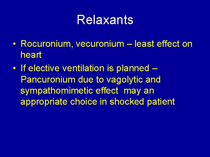 Relaxants • Rocuronium, vecuronium – least effect on heart • If elective ventilation is