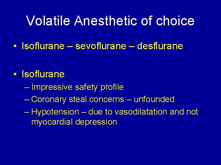 Volatile Anesthetic of choice • Isoflurane – sevoflurane – desflurane • Isoflurane – Impressive