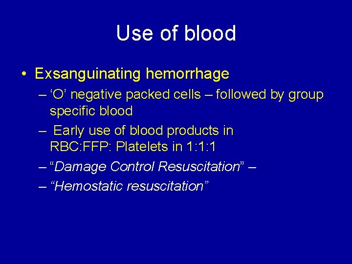 Use of blood • Exsanguinating hemorrhage – ‘O’ negative packed cells – followed by