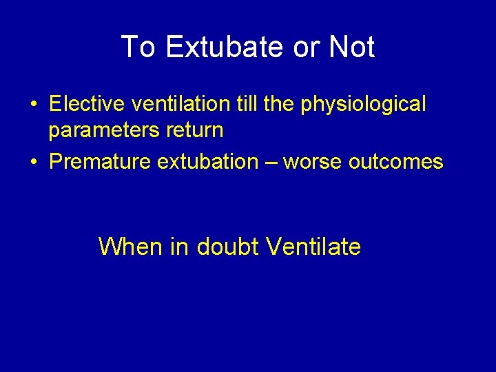 To Extubate or Not • Elective ventilation till the physiological parameters return • Premature