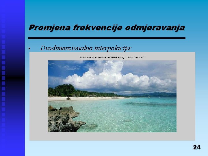 Promjena frekvencije odmjeravanja Dvodimenzionalna interpolacija: § § Poređenje funkcije resample za jednodimenzionalnu interpolaciju i