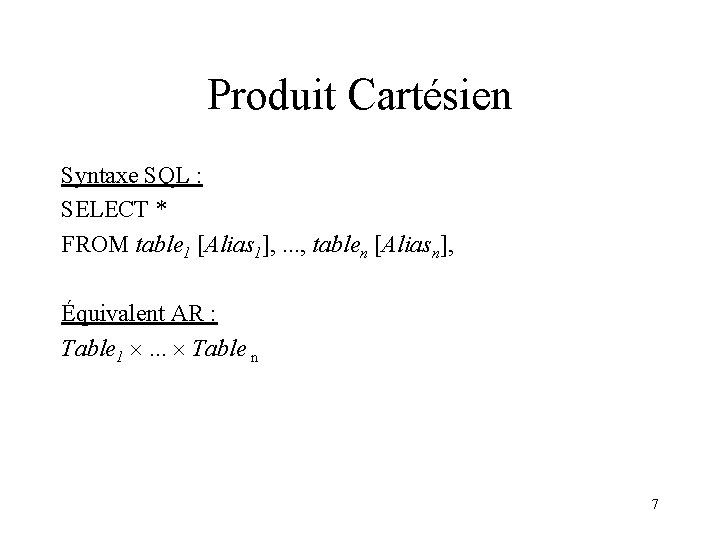 Produit Cartésien Syntaxe SQL : SELECT * FROM table 1 [Alias 1], . .