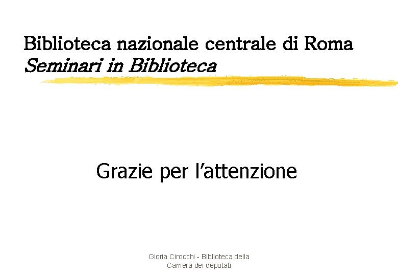 Biblioteca nazionale centrale di Roma Seminari in Biblioteca Grazie per l’attenzione Gloria Cirocchi -