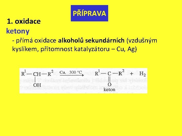 1. oxidace ketony PŘÍPRAVA - přímá oxidace alkoholů sekundárních (vzdušným kyslíkem, přítomnost katalyzátoru –