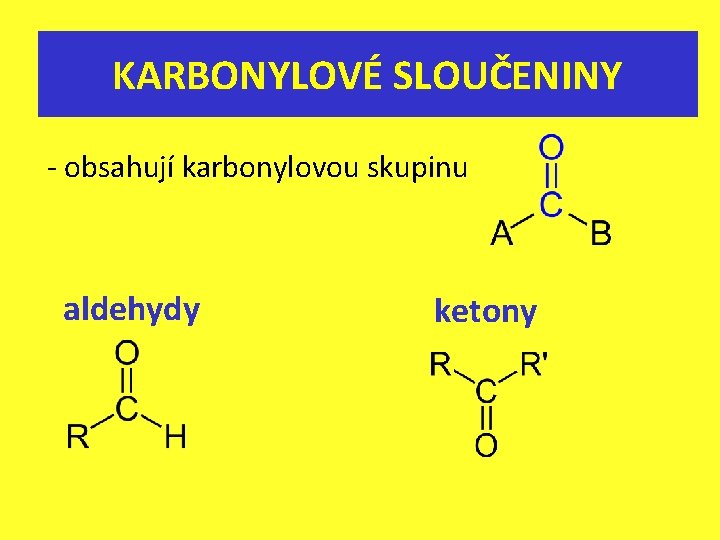 KARBONYLOVÉ SLOUČENINY - obsahují karbonylovou skupinu aldehydy ketony 