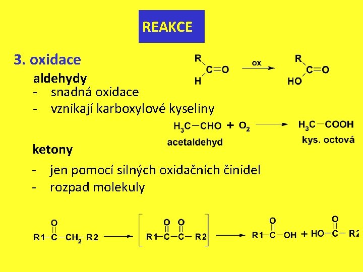 REAKCE 3. oxidace aldehydy - snadná oxidace - vznikají karboxylové kyseliny ketony - jen
