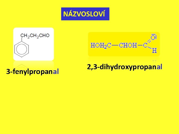 NÁZVOSLOVÍ 3 -fenylpropanal 2, 3 -dihydroxypropanal 