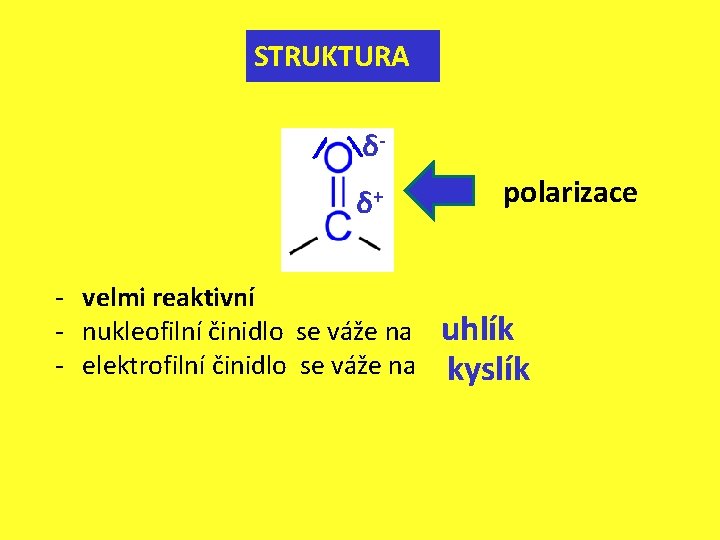 STRUKTURA δδ+ - velmi reaktivní - nukleofilní činidlo se váže na - elektrofilní činidlo