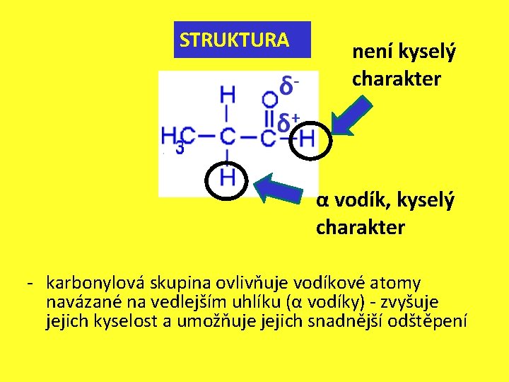 STRUKTURA není kyselý charakter α vodík, kyselý charakter - karbonylová skupina ovlivňuje vodíkové atomy