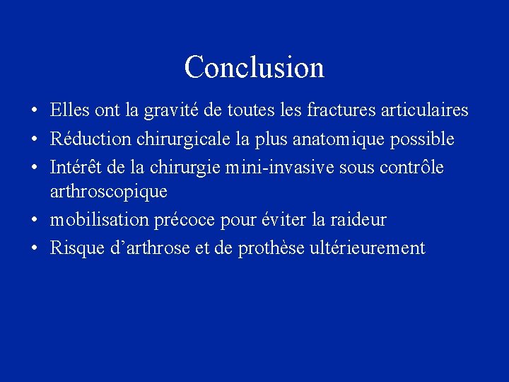 Conclusion • Elles ont la gravité de toutes les fractures articulaires • Réduction chirurgicale