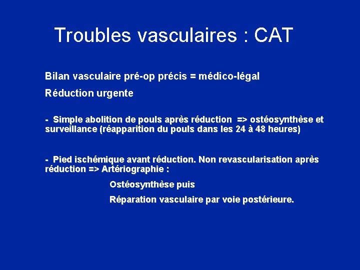 Troubles vasculaires : CAT Bilan vasculaire pré-op précis = médico-légal Réduction urgente - Simple