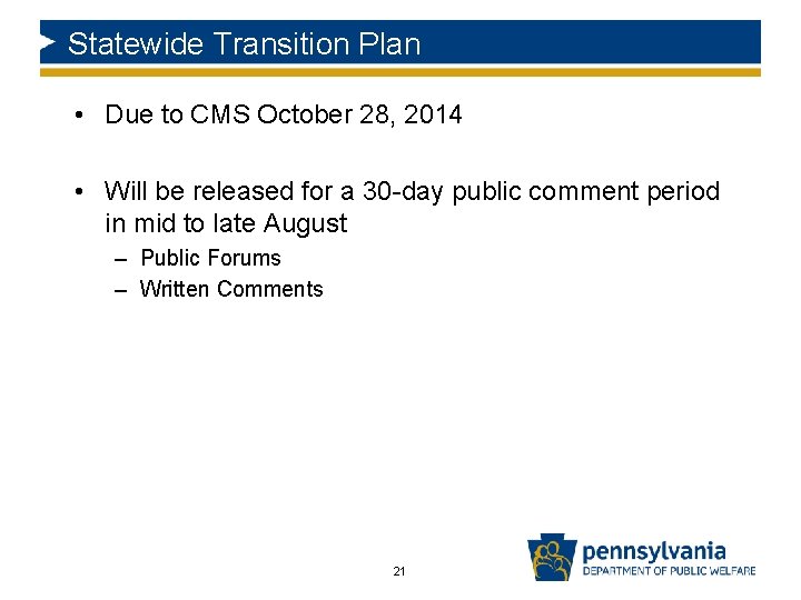 Statewide Transition Plan • Due to CMS October 28, 2014 • Will be released Statewide Transition Plan • Due to CMS October 28, 2014 • Will be released