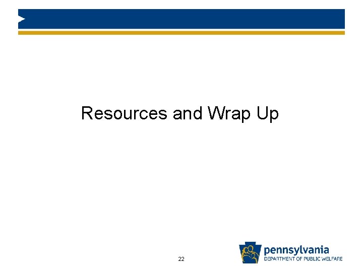 Resources and Wrap Up 22 Resources and Wrap Up 22