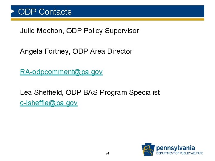 ODP Contacts Julie Mochon, ODP Policy Supervisor Angela Fortney, ODP Area Director RA-odpcomment@pa. gov ODP Contacts Julie Mochon, ODP Policy Supervisor Angela Fortney, ODP Area Director RA-odpcomment@pa. gov
