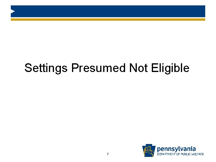 Settings Presumed Not Eligible 7 Settings Presumed Not Eligible 7