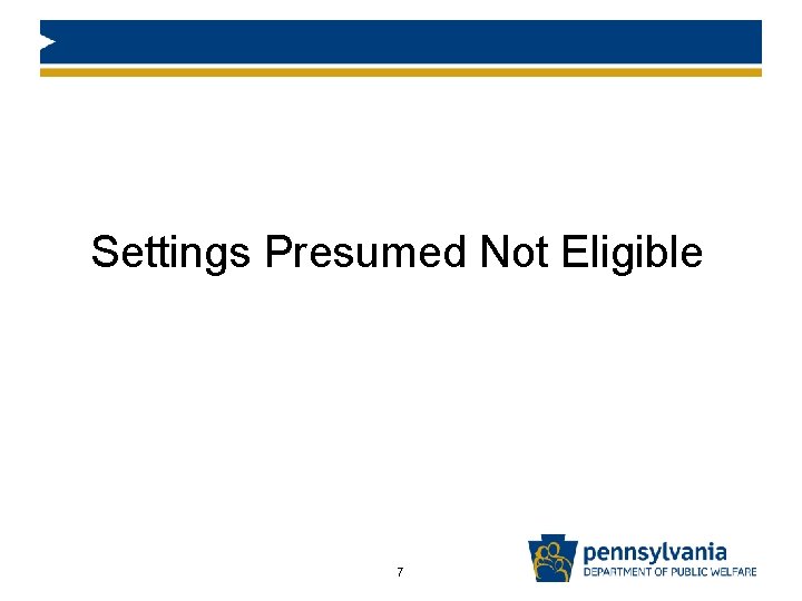 Settings Presumed Not Eligible 7 