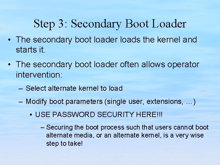 Step 3: Secondary Boot Loader • The secondary boot loader loads the kernel and