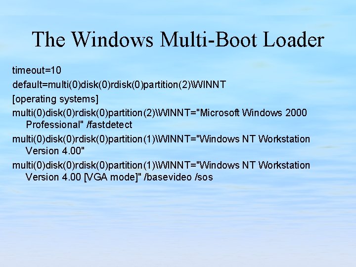 The Windows Multi-Boot Loader timeout=10 default=multi(0)disk(0)rdisk(0)partition(2)WINNT [operating systems] multi(0)disk(0)rdisk(0)partition(2)WINNT="Microsoft Windows 2000 Professional" /fastdetect multi(0)disk(0)rdisk(0)partition(1)WINNT="Windows