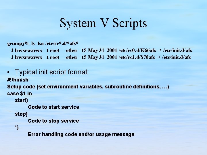 System V Scripts grumpy% ls -lsa /etc/rc*. d/*afs* 2 lrwxrwxrwx 1 root other 15