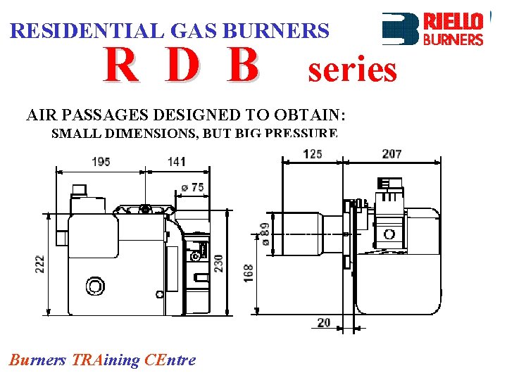 RESIDENTIAL GAS BURNERS R D B series AIR PASSAGES DESIGNED TO OBTAIN: SMALL DIMENSIONS,