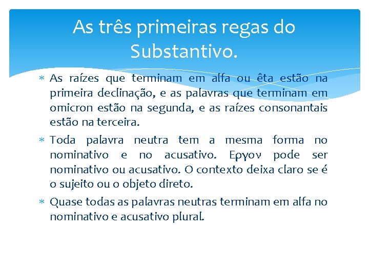 As três primeiras regas do Substantivo. As raízes que terminam em alfa ou êta